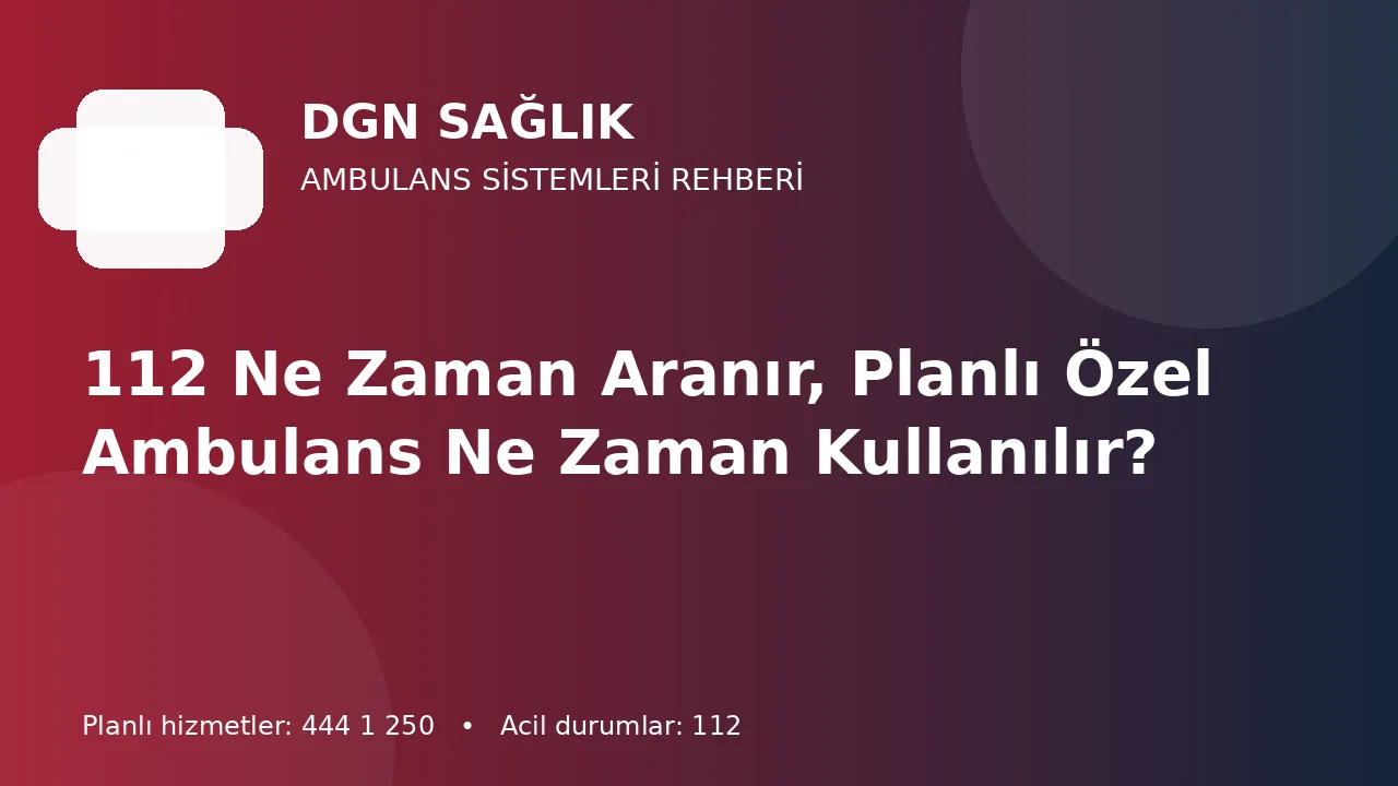 112 Ne Zaman Aranır, Planlı Özel Ambulans Ne Zaman Kullanılır?