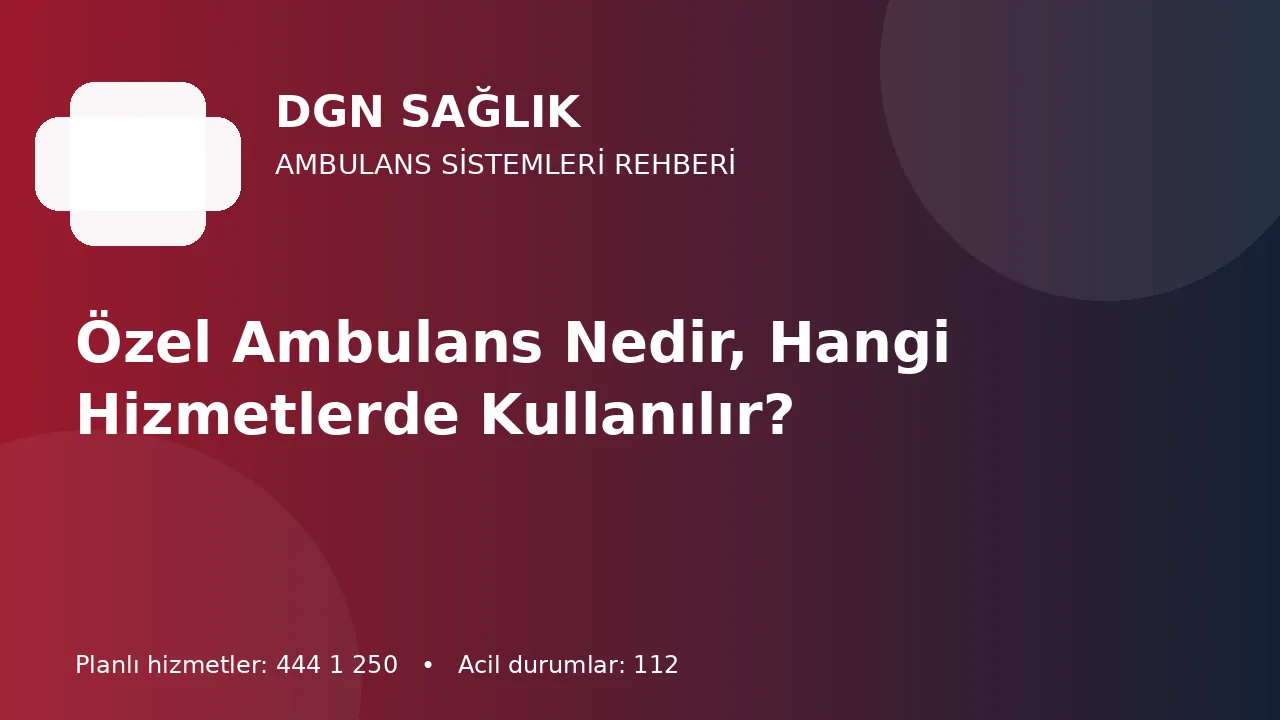 Özel Ambulans Nedir, Hangi Hizmetlerde Kullanılır?