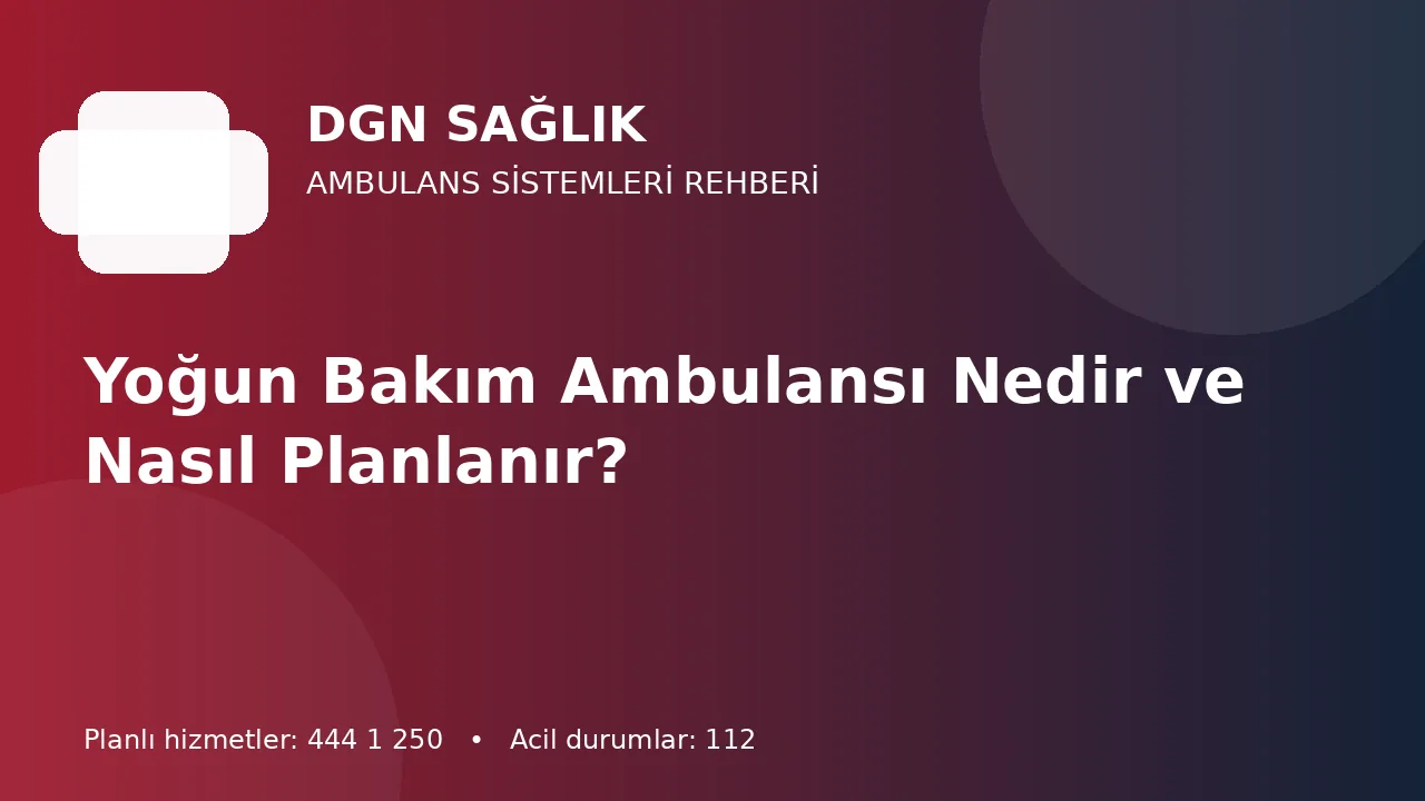 Yoğun Bakım Ambulansı Nedir ve Nasıl Planlanır?