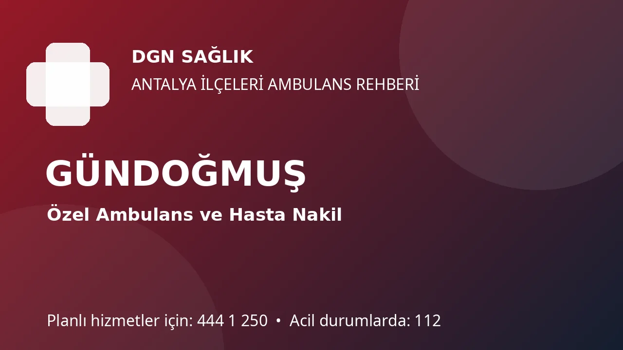 Gündoğmuş Özel Ambulans ve Hasta Nakil Rehberi